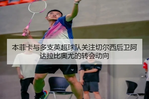 本菲卡与多支英超球队关注切尔西后卫阿达拉比奥尤的转会动向